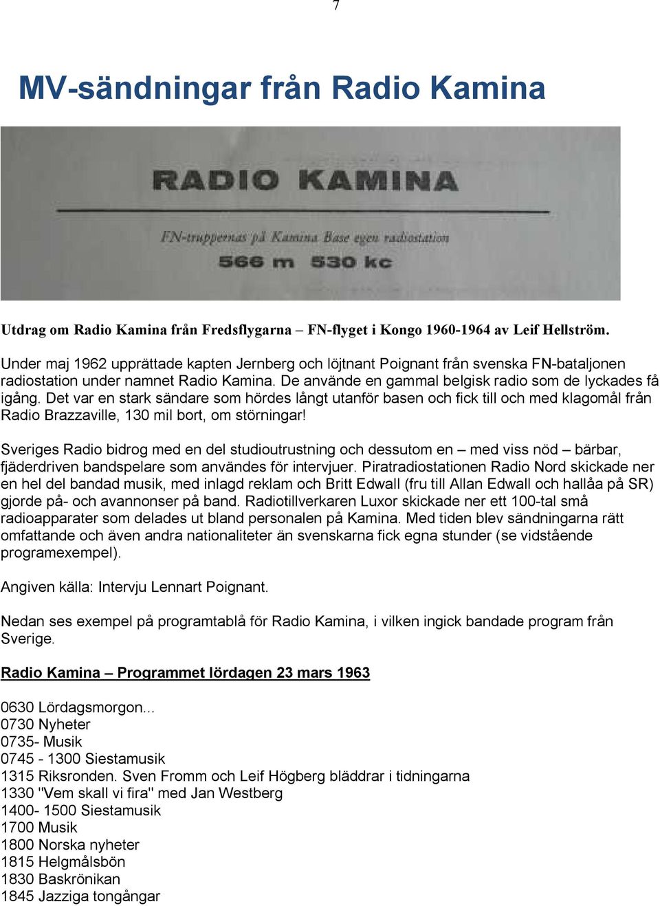 Det var en stark sändare som hördes långt utanför basen och fick till och med klagomål från Radio Brazzaville, 130 mil bort, om störningar!