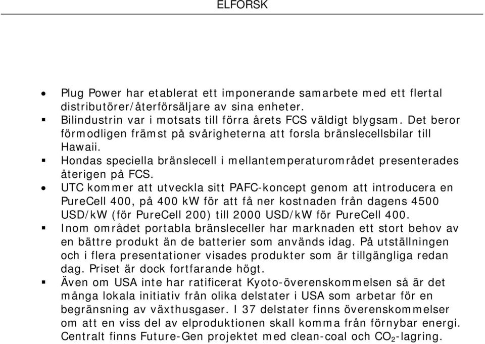 UTC kommer att utveckla sitt PAFC-koncept genom att introducera en PureCell 400, på 400 kw för att få ner kostnaden från dagens 4500 USD/kW (för PureCell 200) till 2000 USD/kW för PureCell 400.