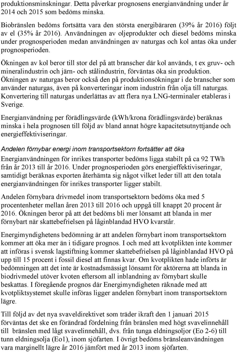 Användningen av oljeprodukter och diesel bedöms minska under prognosperioden medan användningen av naturgas och kol antas öka under prognosperioden.