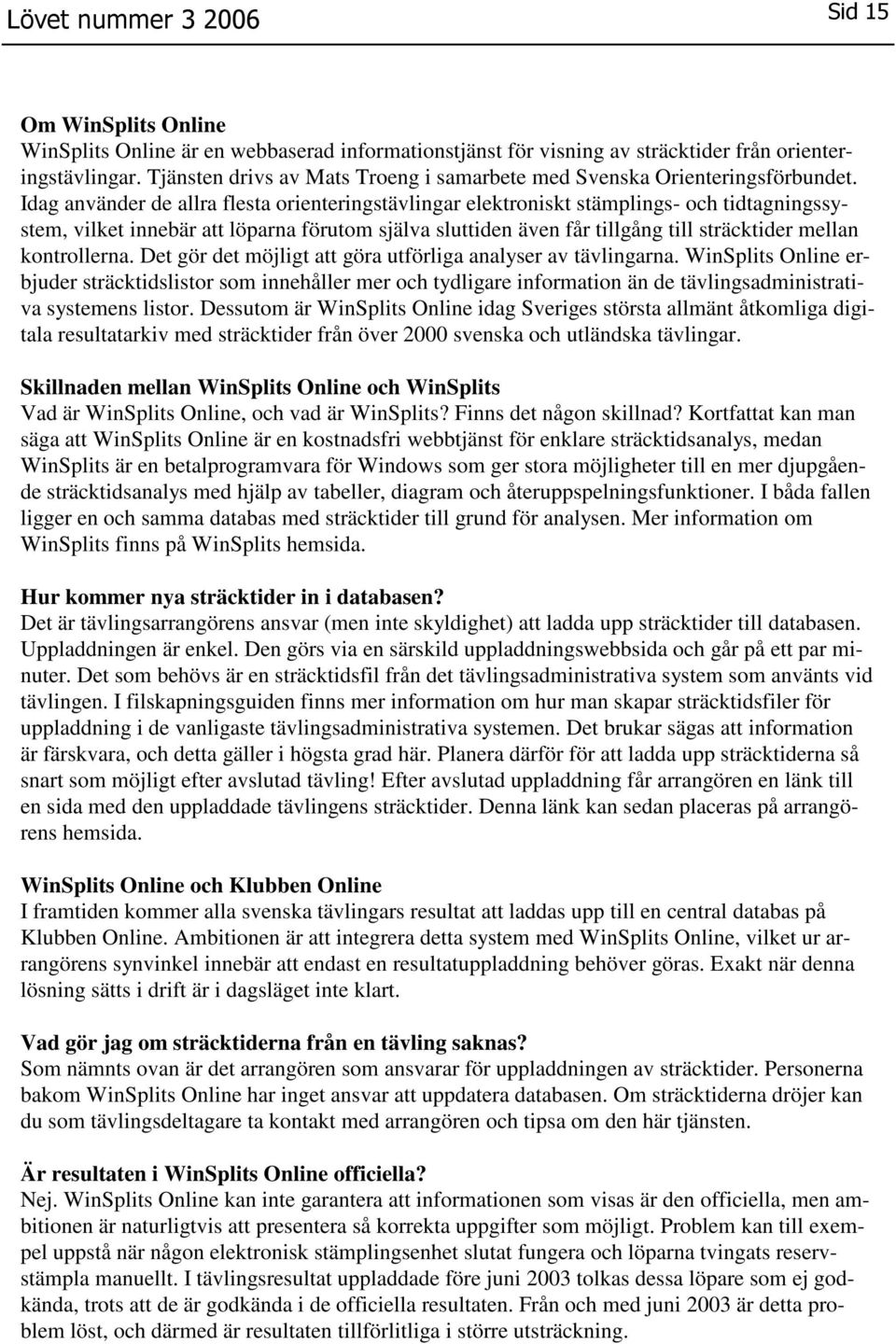 Idag använder de allra flesta orienteringstävlingar elektroniskt stämplings- och tidtagningssystem, vilket innebär att löparna förutom själva sluttiden även får tillgång till sträcktider mellan