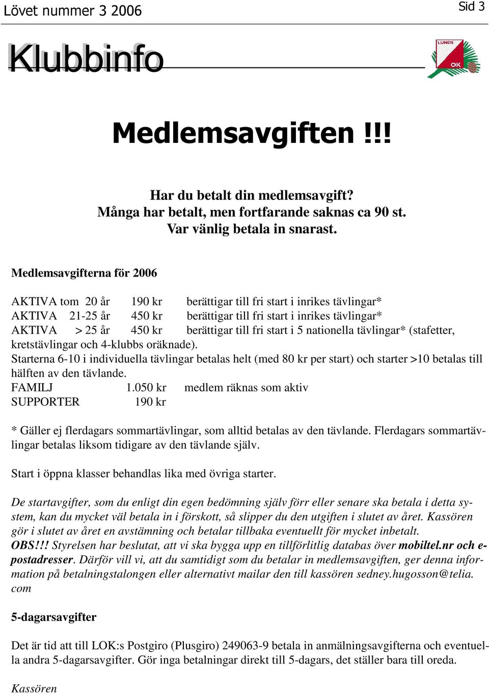 berättigar till fri start i 5 nationella tävlingar* (stafetter, kretstävlingar och 4-klubbs oräknade).