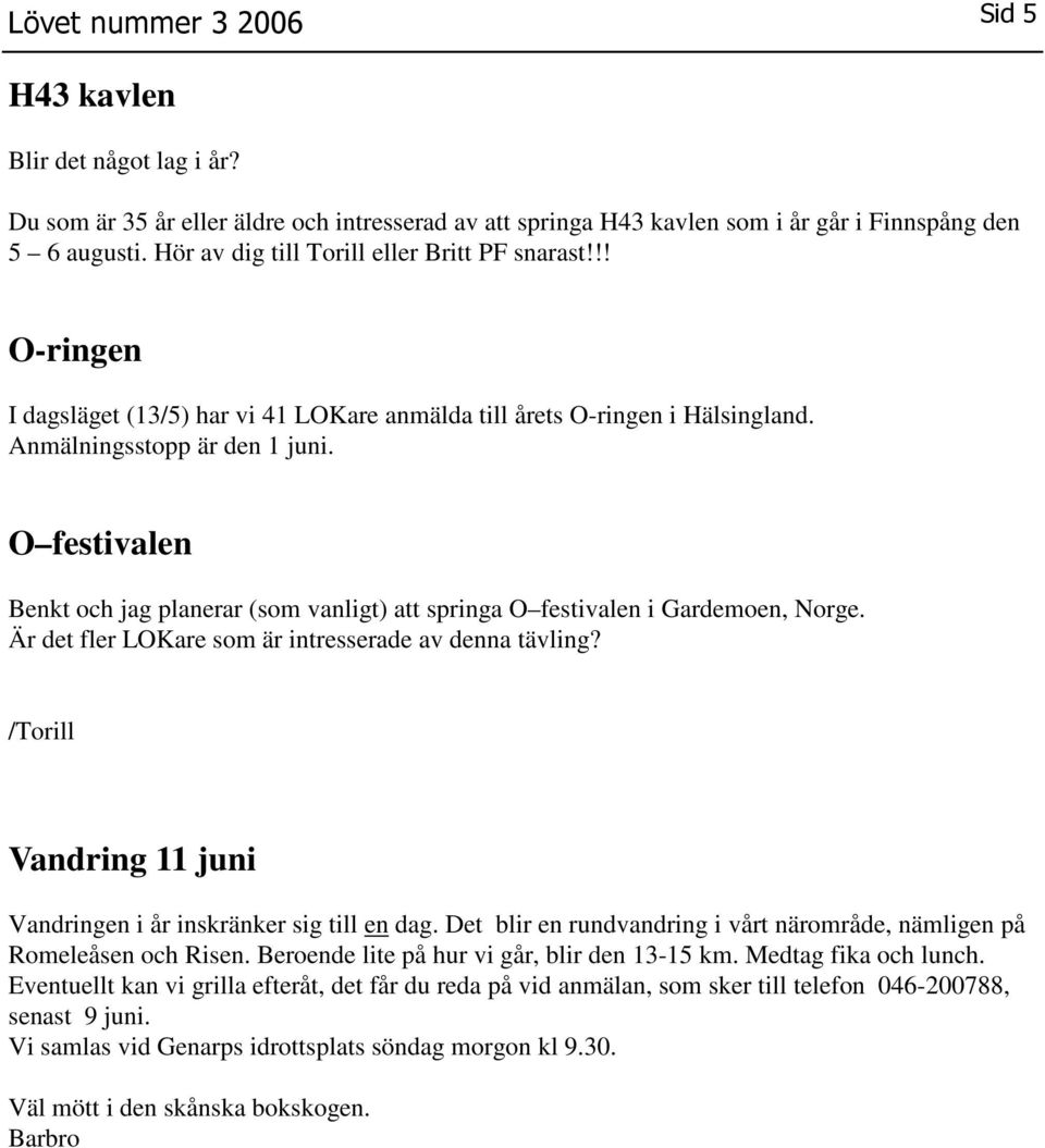 O festivalen Benkt och jag planerar (som vanligt) att springa O festivalen i Gardemoen, Norge. Är det fler LOKare som är intresserade av denna tävling?