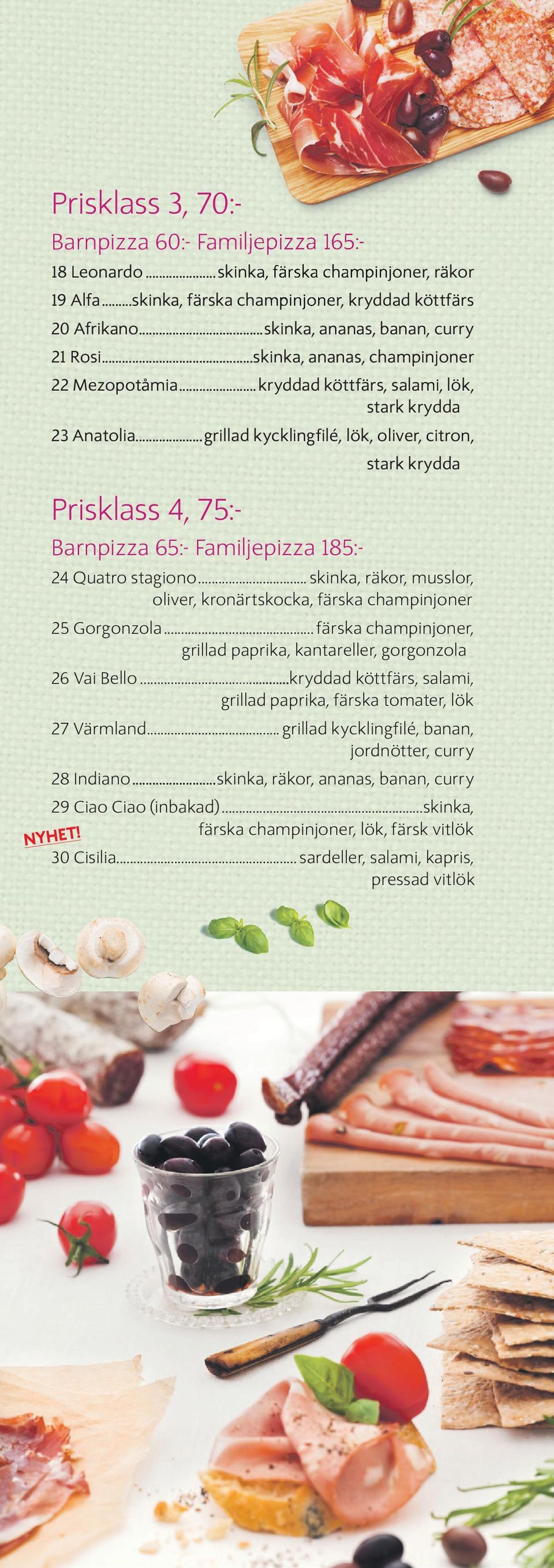 ..grillad kycklingfilé, lök, oliver, citron, stark krydda Prisklass 4, 75:- Barnpizza 65:- Familjepizza 185:- 24 Quatro stagiono.