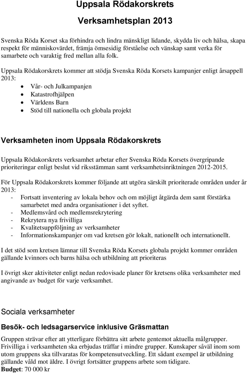 Uppsala Rödakorskrets kommer att stödja Svenska Röda Korsets kampanjer enligt årsappell 2013: Vår- och Julkampanjen Katastrofhjälpen Världens Barn Stöd till nationella och globala projekt