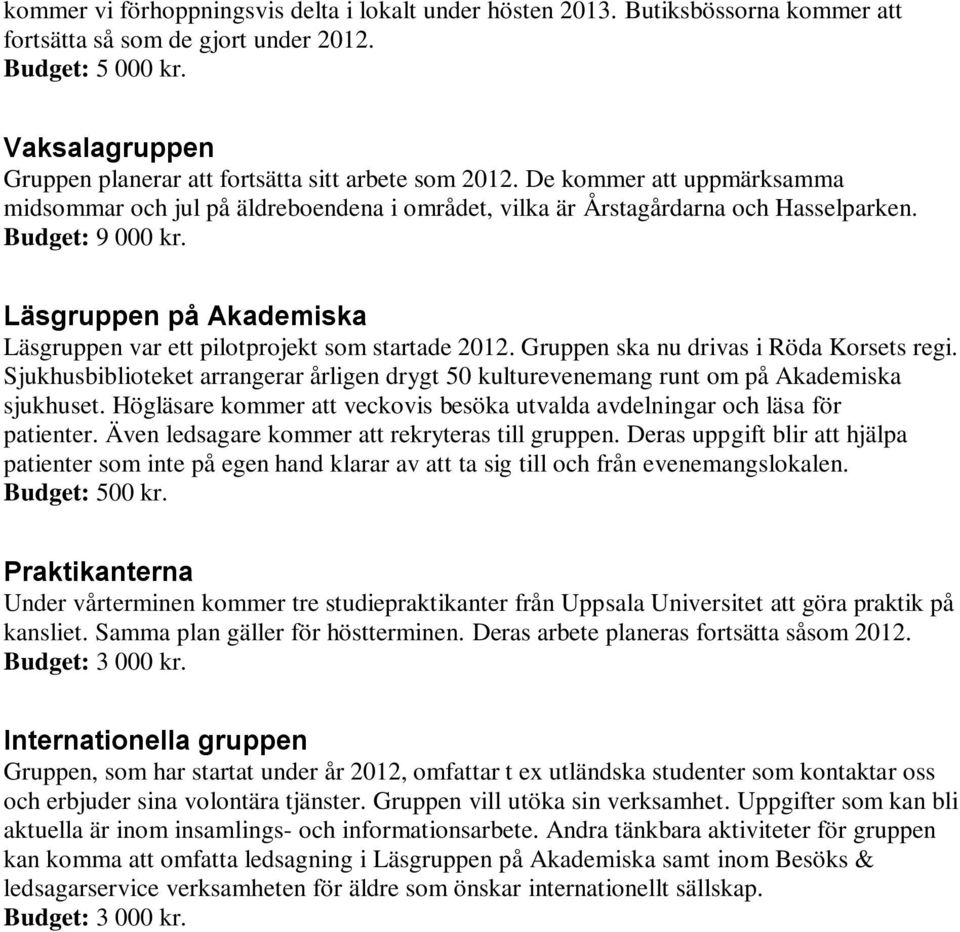 Läsgruppen på Akademiska Läsgruppen var ett pilotprojekt som startade 2012. Gruppen ska nu drivas i Röda Korsets regi.