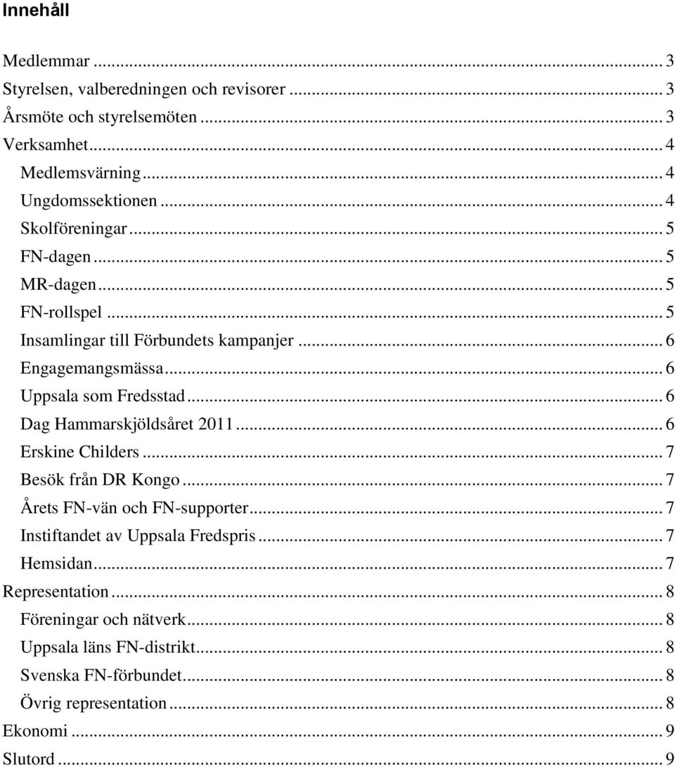 .. 6 Dag Hammarskjöldsåret 2011... 6 Erskine Childers... 7 Besök från DR Kongo... 7 Årets FN-vän och FN-supporter... 7 Instiftandet av Uppsala Fredspris.