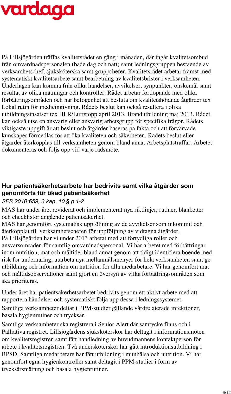 Underlagen kan komma från olika händelser, avvikelser, synpunkter, önskemål samt resultat av olika mätningar och kontroller.