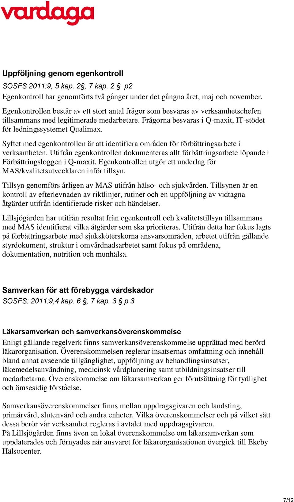 Syftet med egenkontrollen är att identifiera områden för förbättringsarbete i verksamheten. Utifrån egenkontrollen dokumenteras allt förbättringsarbete löpande i Förbättringsloggen i Q-maxit.