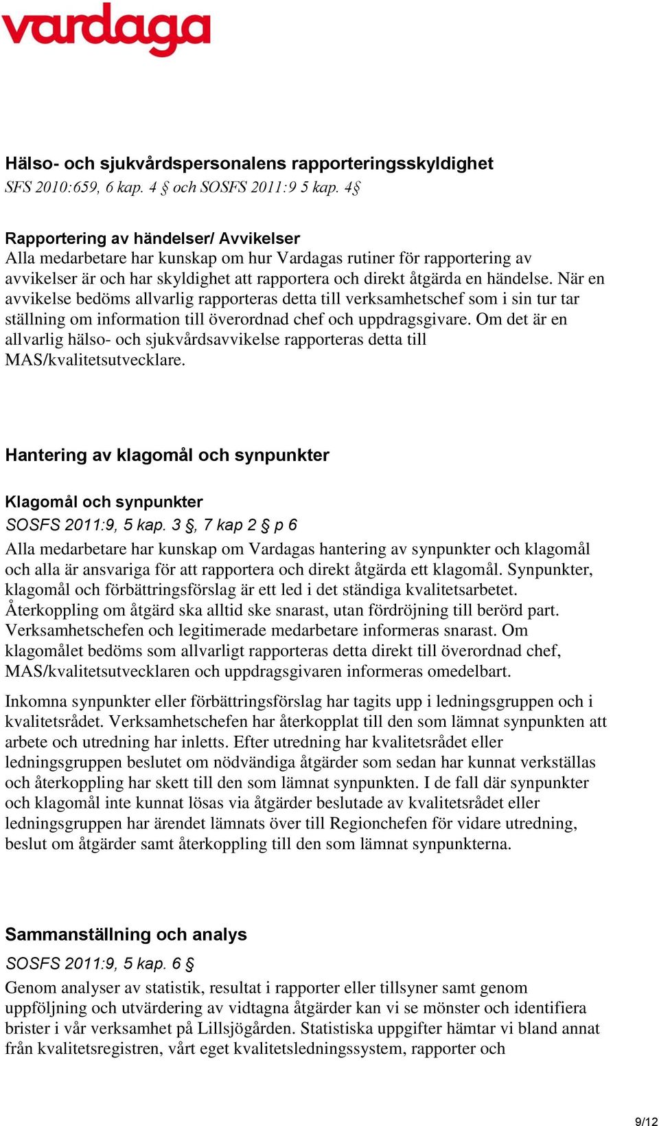 När en avvikelse bedöms allvarlig rapporteras detta till verksamhetschef som i sin tur tar ställning om information till överordnad chef och uppdragsgivare.
