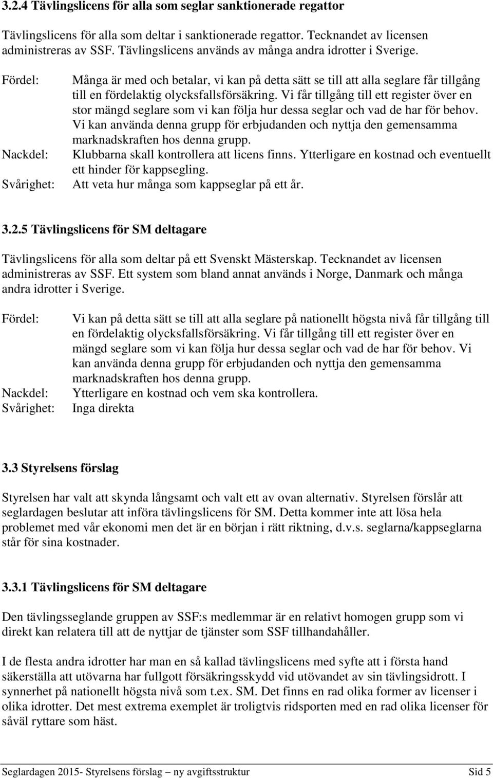 Vi får tillgång till ett register över en stor mängd seglare som vi kan följa hur dessa seglar och vad de har för behov.