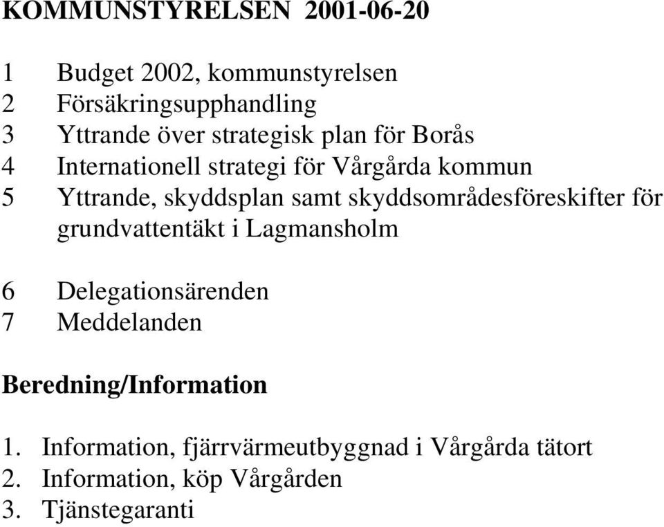 skyddsområdesföreskifter för grundvattentäkt i Lagmansholm 6 Delegationsärenden 7 Meddelanden