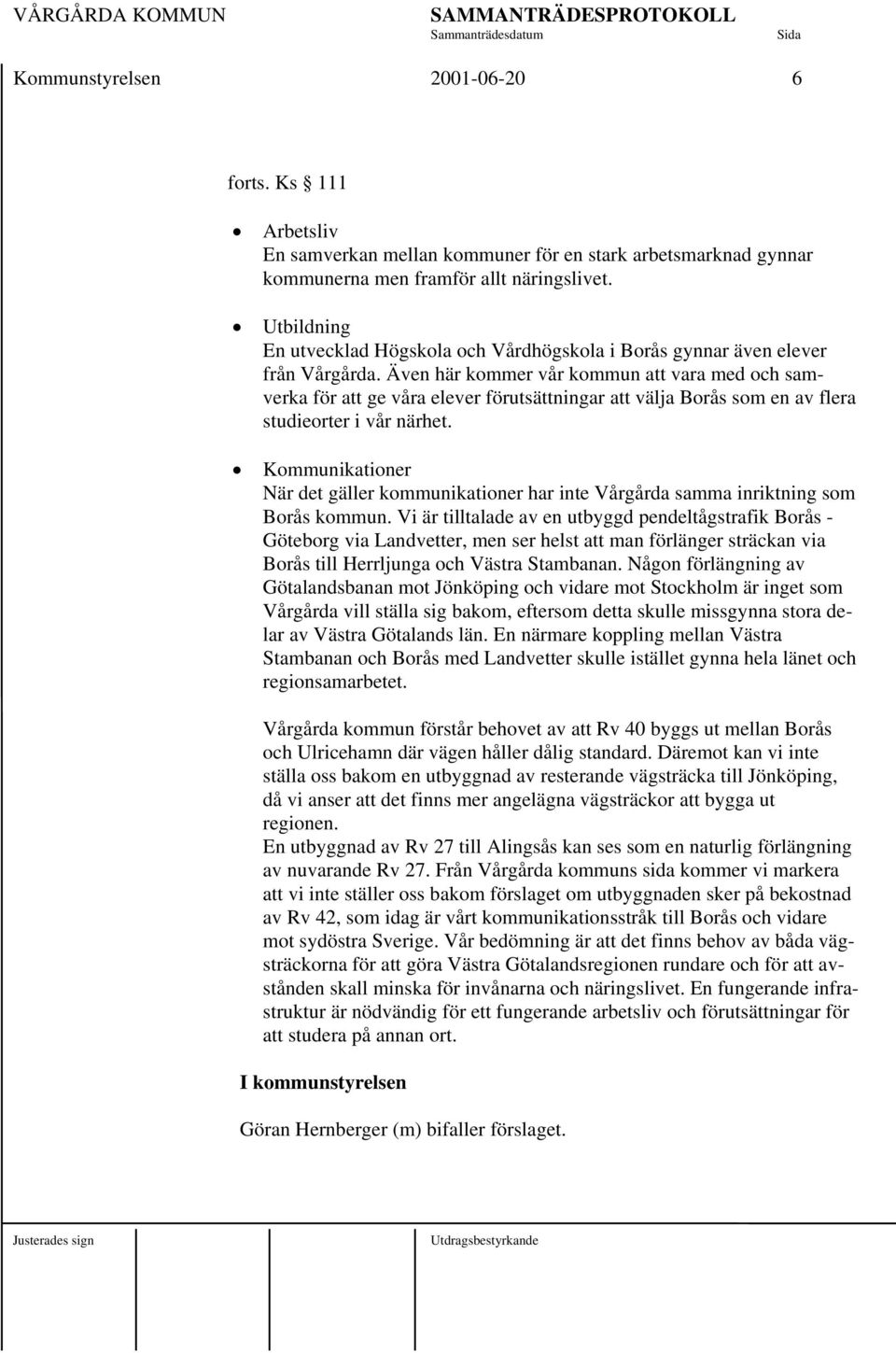 Även här kommer vår kommun att vara med och samverka för att ge våra elever förutsättningar att välja Borås som en av flera studieorter i vår närhet.