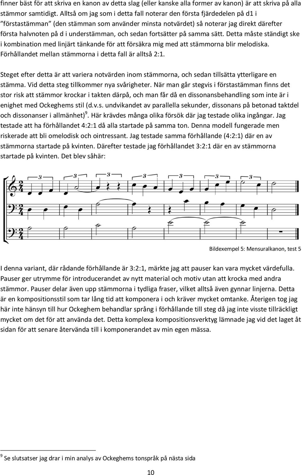 och sedan fortsätter på samma sätt. Detta måste ständigt ske i kombination med linjärt tänkande för att försäkra mig med att stämmorna blir melodiska.
