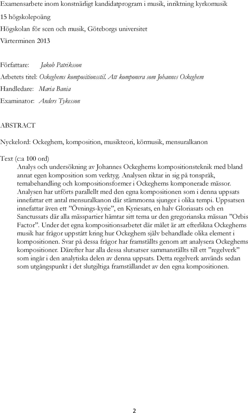 Att komponera som Johannes Ockeghem Handledare: Maria Bania Examinator: Anders Tykesson ABSTRACT Nyckelord: Ockeghem, komposition, musikteori, körmusik, mensuralkanon Text (c:a 100 ord) Analys och