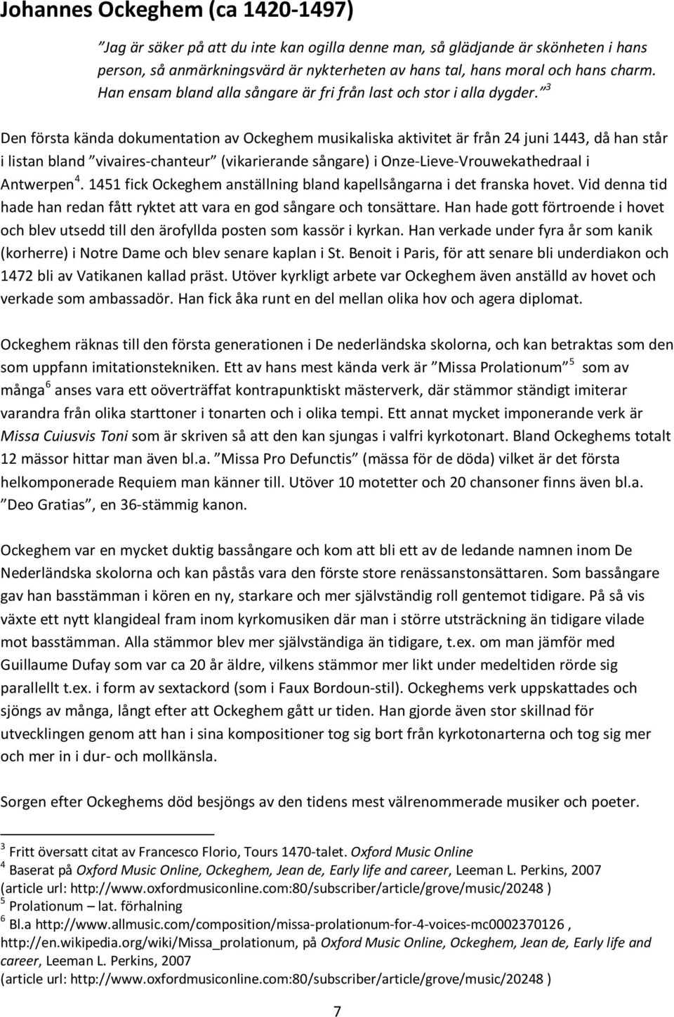 3 Den första kända dokumentation av Ockeghem musikaliska aktivitet är från 24 juni 1443, då han står i listan bland vivaires-chanteur (vikarierande sångare) i Onze-Lieve-Vrouwekathedraal i Antwerpen