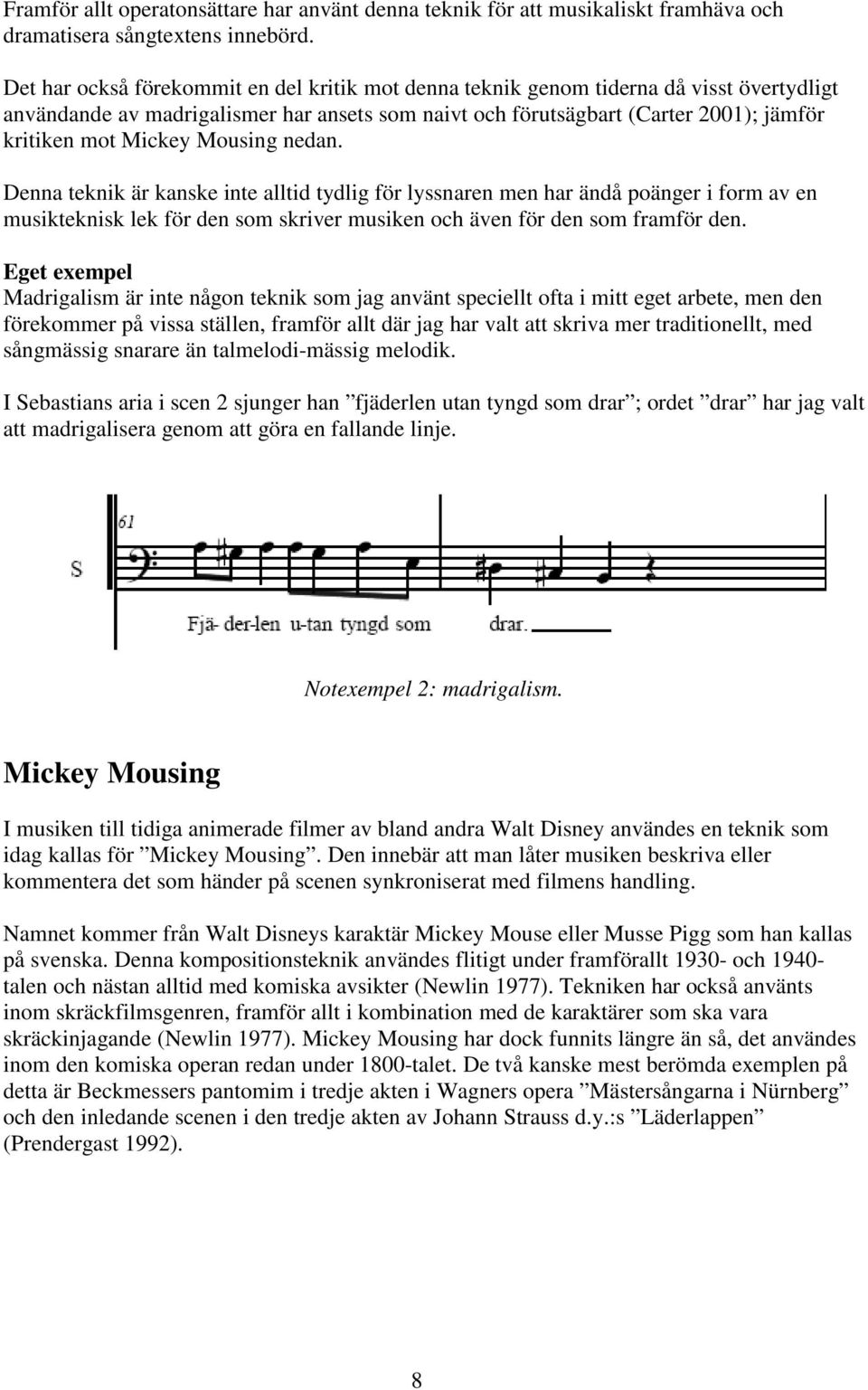 Mousing nedan. Denna teknik är kanske inte alltid tydlig ör lyssnaren men har ändå oänger i orm av en musikteknisk lek ör den som skriver musiken oh även ör den som ramör den.