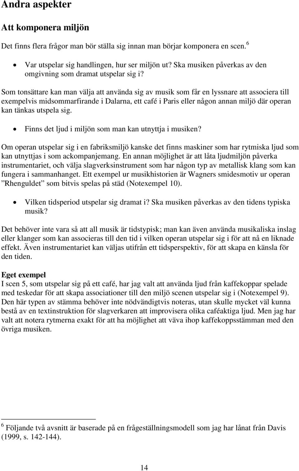 exemelvis midsommarirande i Dalarna, ett aé i Paris eller någon annan miljö där oeran kan tänkas utsela sig.