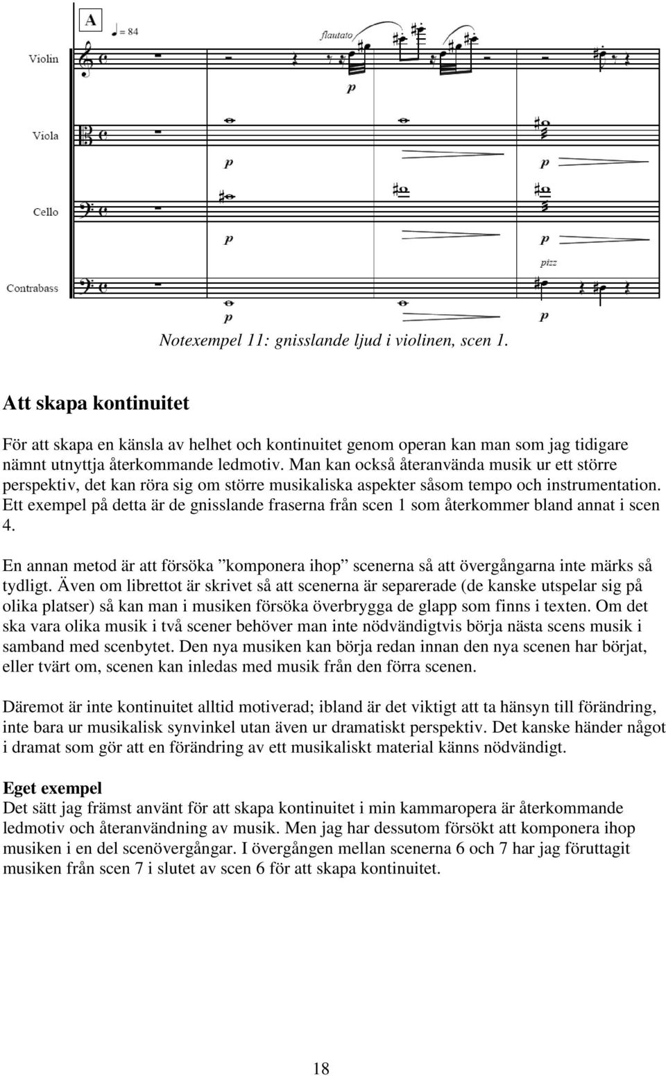 Ett exemel å detta är de gnisslande raserna rån sen 1 som återkommer bland annat i sen 4. En annan metod är att örsöka komonera iho senerna så att övergångarna inte märks så tydligt.