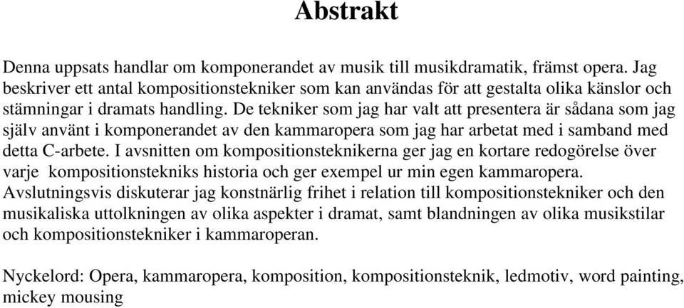 De tekniker som jag har valt att resentera är sådana som jag själv använt i komonerandet av den kammaroera som jag har arbetat med i samband med detta C-arbete.