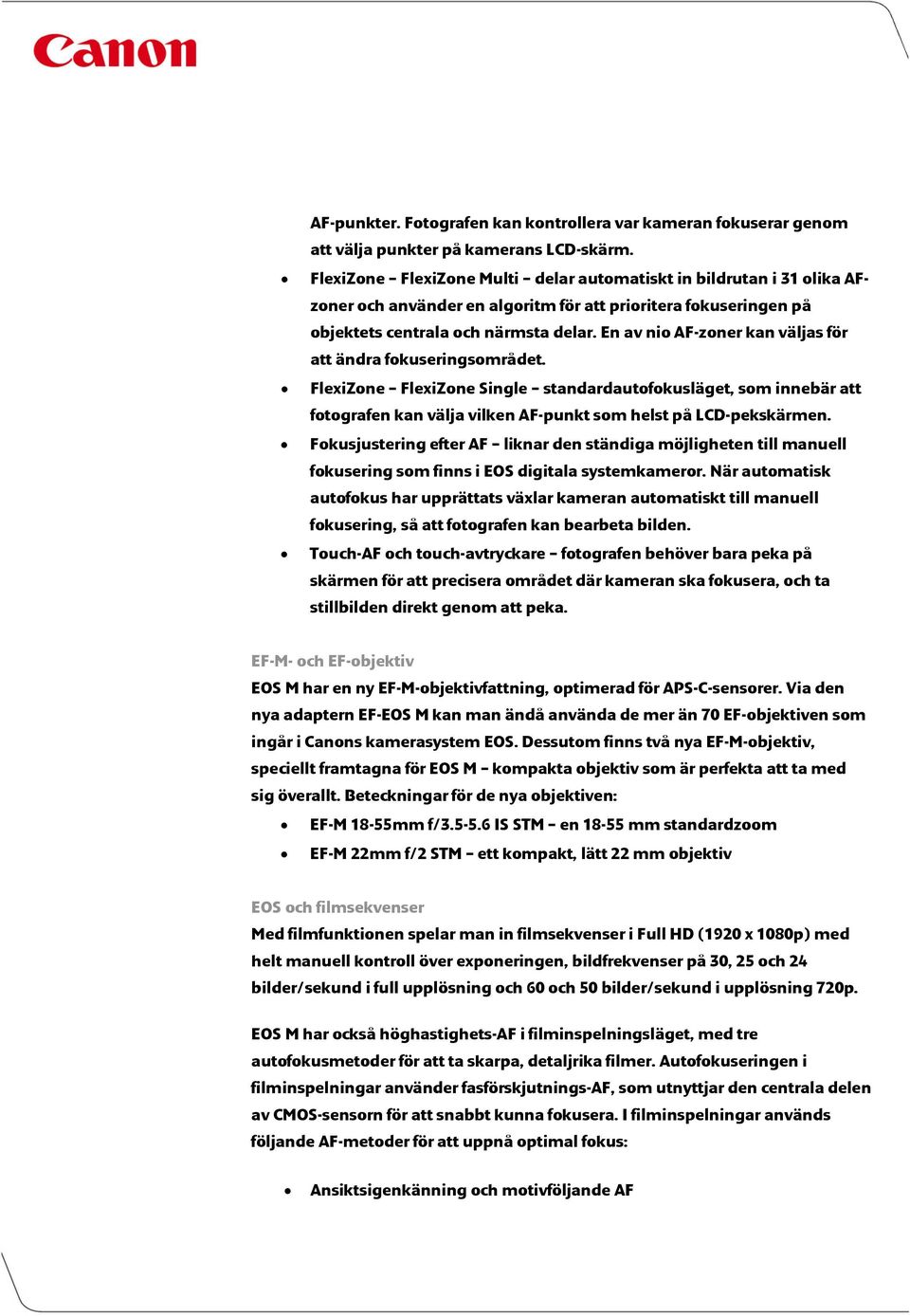 En av nio AF-zoner kan väljas för att ändra fokuseringsområdet. FlexiZone FlexiZone Single standardautofokusläget, som innebär att fotografen kan välja vilken AF-punkt som helst på LCD-pekskärmen.