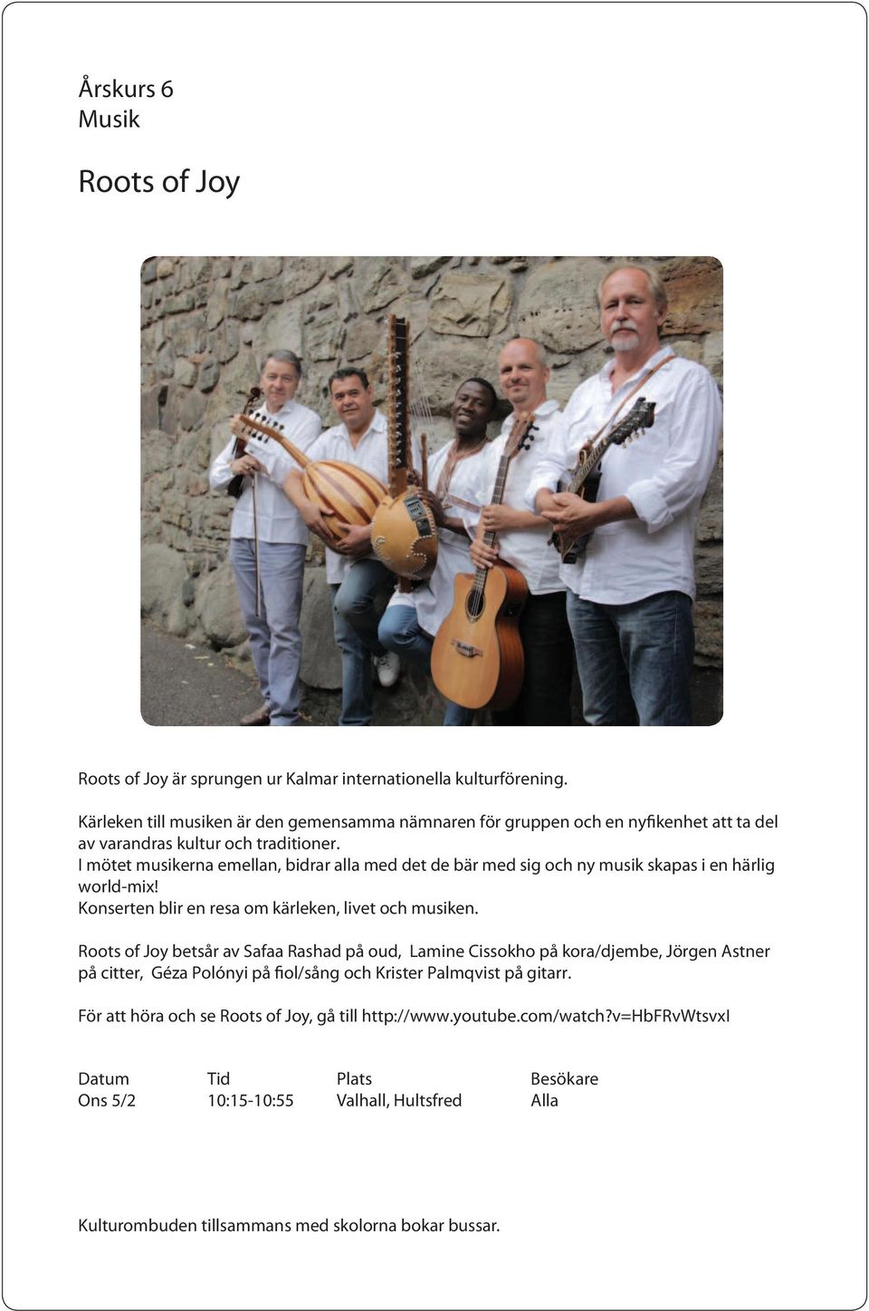I mötet musikerna emellan, bidrar alla med det de bär med sig och ny musik skapas i en härlig world-mix! Konserten blir en resa om kärleken, livet och musiken.