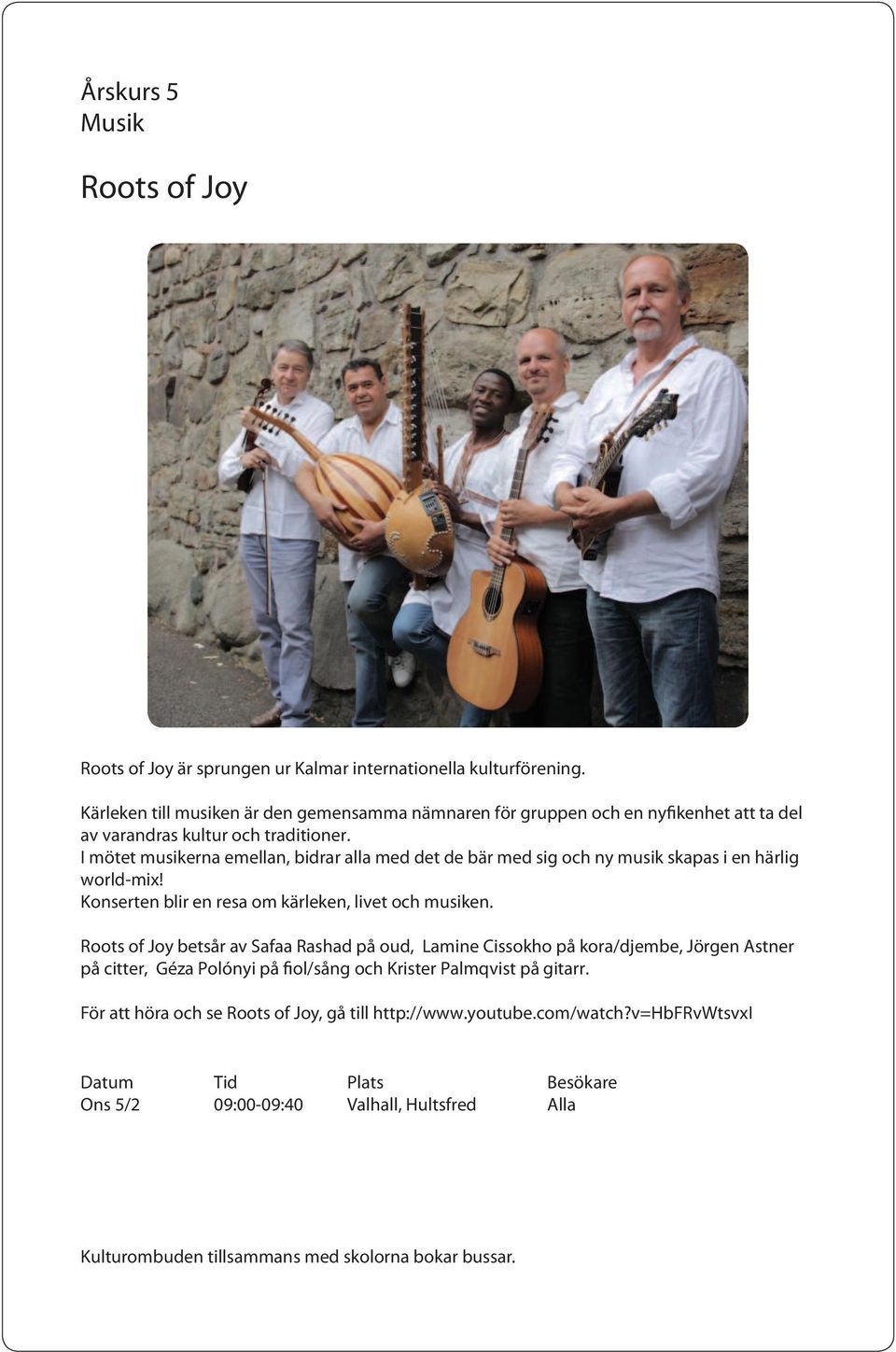 I mötet musikerna emellan, bidrar alla med det de bär med sig och ny musik skapas i en härlig world-mix! Konserten blir en resa om kärleken, livet och musiken.