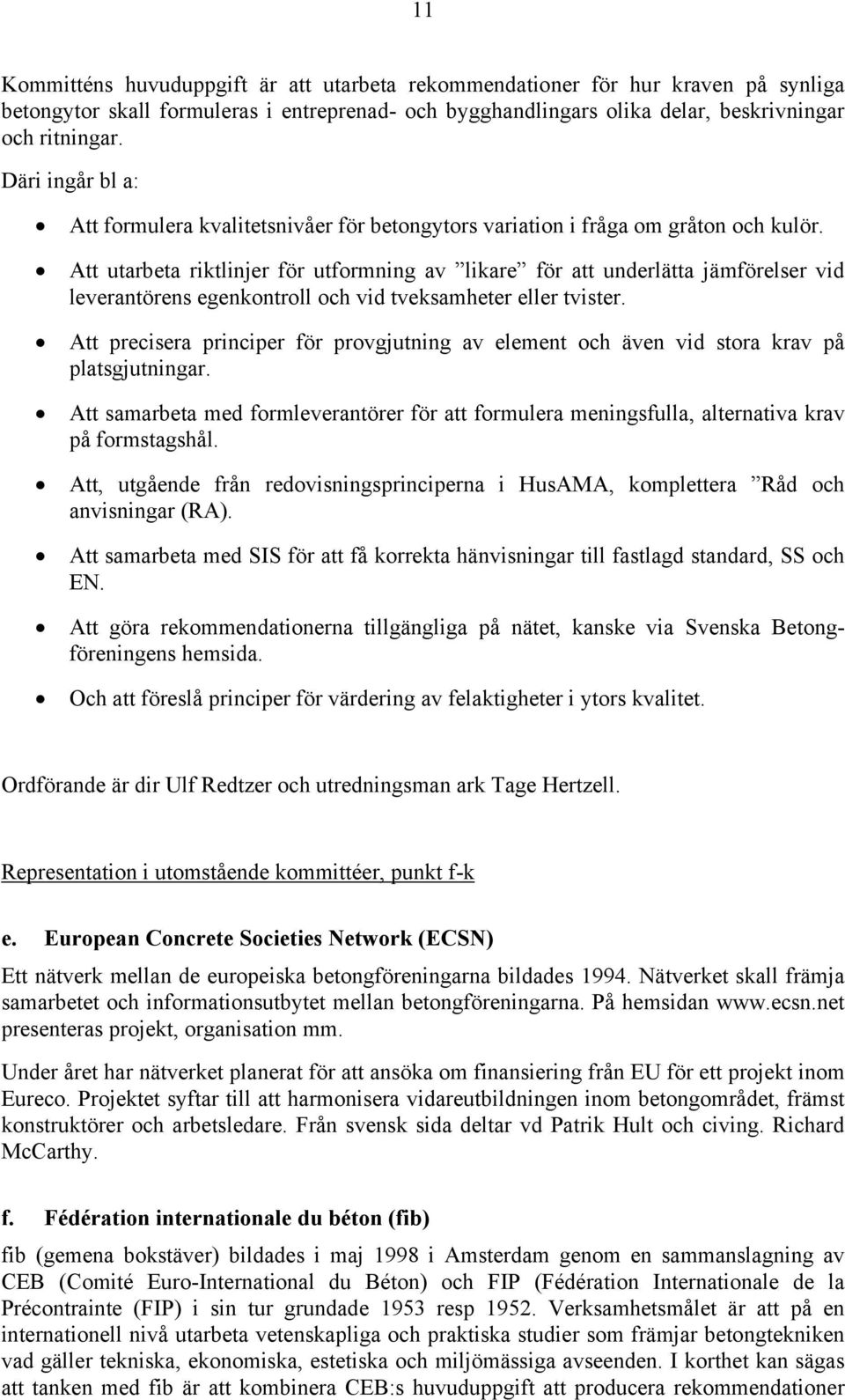 Att utarbeta riktlinjer för utformning av likare för att underlätta jämförelser vid leverantörens egenkontroll och vid tveksamheter eller tvister.