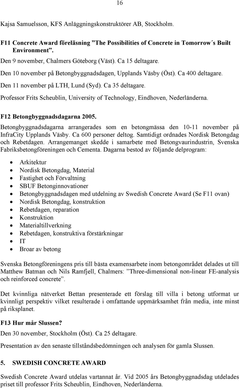 Professor Frits Scheublin, University of Technology, Eindhoven, Nederländerna. F12 Betongbyggnadsdagarna 2005.