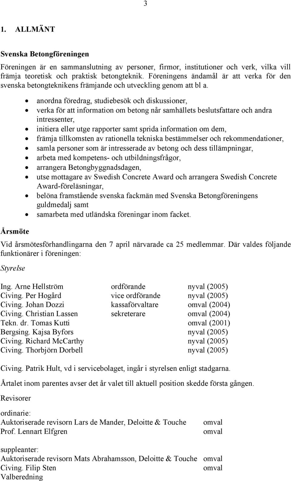 Årsmöte anordna föredrag, studiebesök och diskussioner, verka för att information om betong når samhällets beslutsfattare och andra intressenter, initiera eller utge rapporter samt sprida information