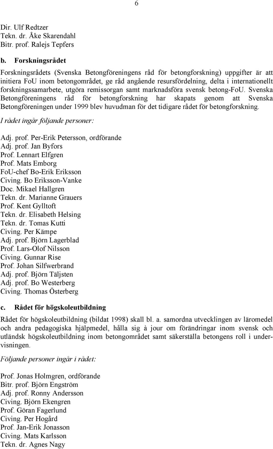 forskningssamarbete, utgöra remissorgan samt marknadsföra svensk betong-fou.