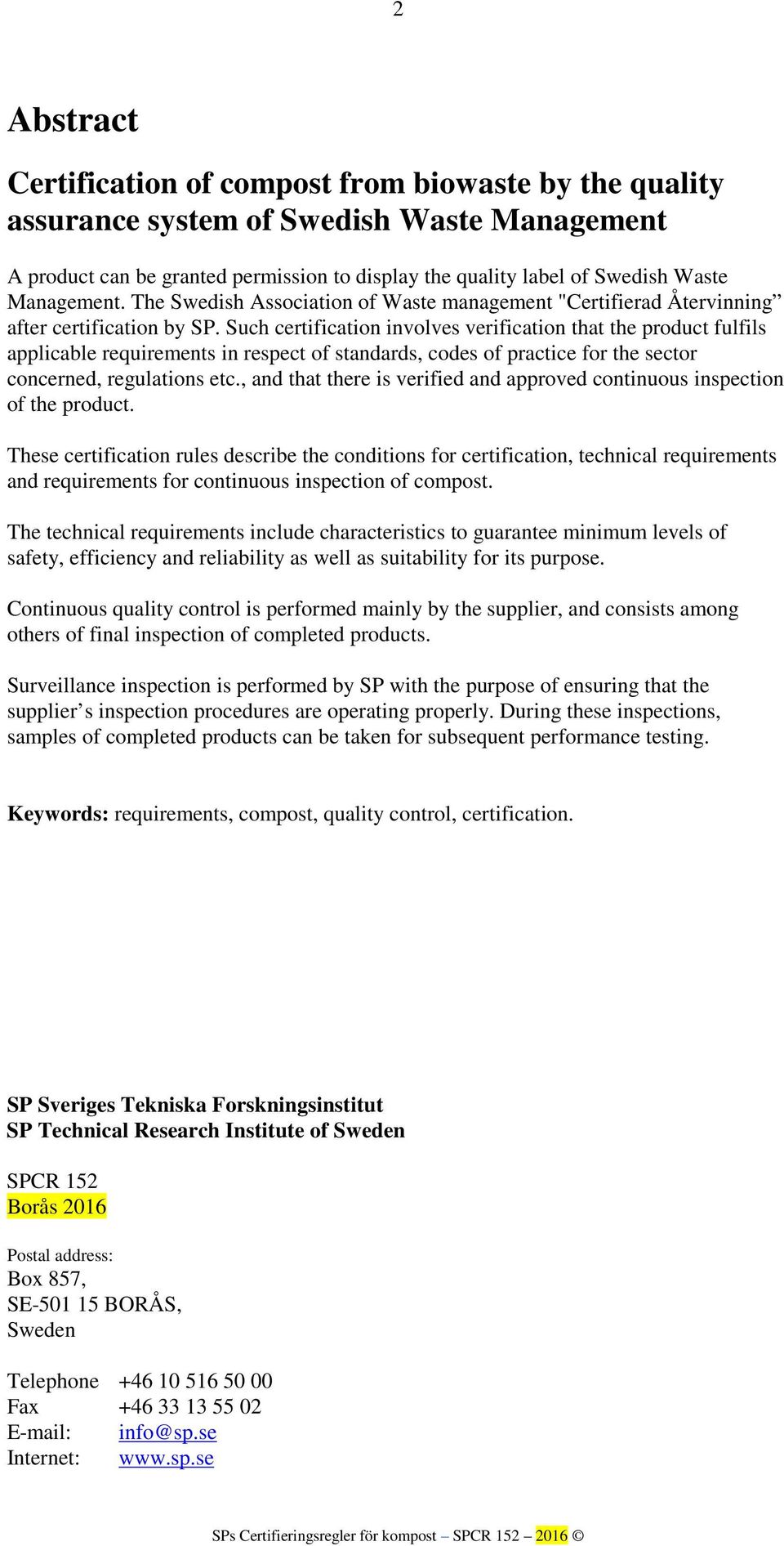 Such certification involves verification that the product fulfils applicable requirements in respect of standards, codes of practice for the sector concerned, regulations etc.