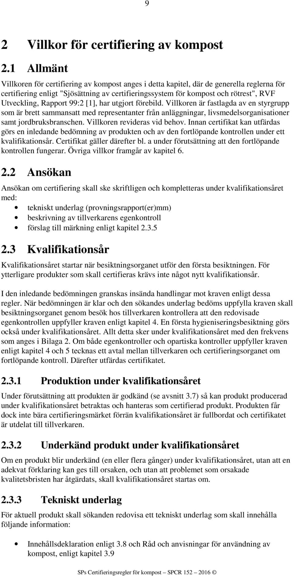 Rapport 99:2 [1], har utgjort förebild. Villkoren är fastlagda av en styrgrupp som är brett sammansatt med representanter från anläggningar, livsmedelsorganisationer samt jordbruksbranschen.