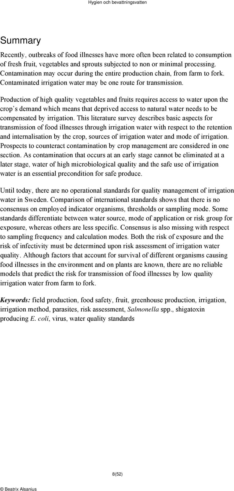 Production of high quality vegetables and fruits requires access to water upon the crop s demand which means that deprived access to natural water needs to be compensated by irrigation.