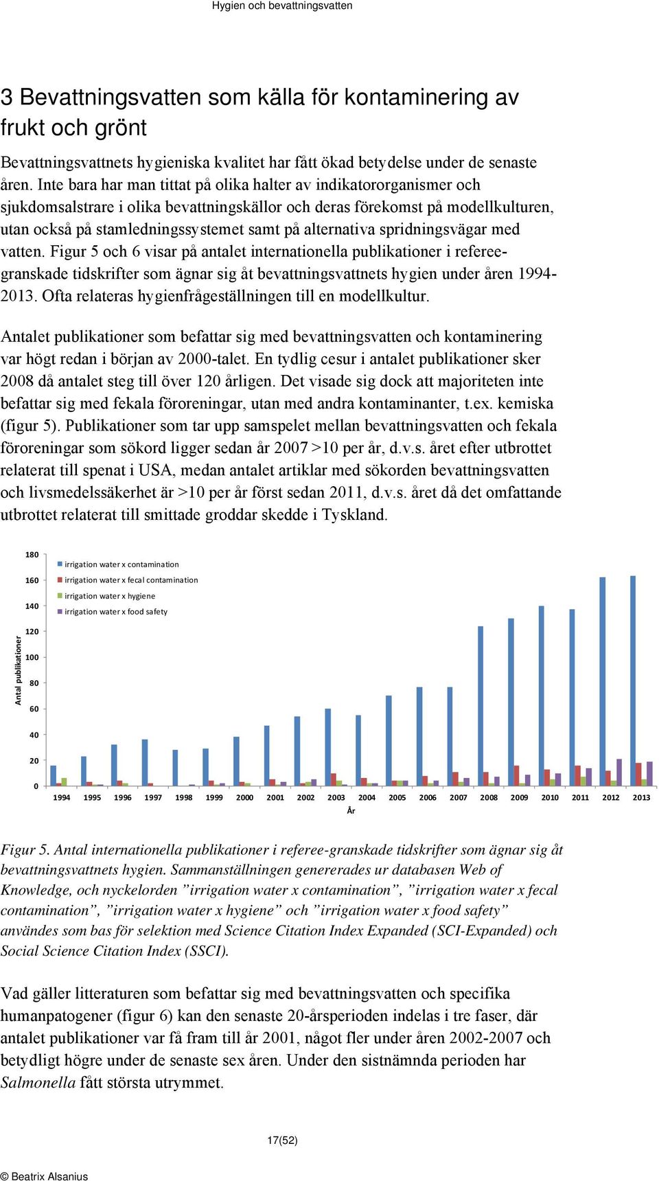 alternativa spridningsvägar med vatten. Figur 5 och 6 visar på antalet internationella publikationer i refereegranskade tidskrifter som ägnar sig åt bevattningsvattnets hygien under åren 1994-2013.
