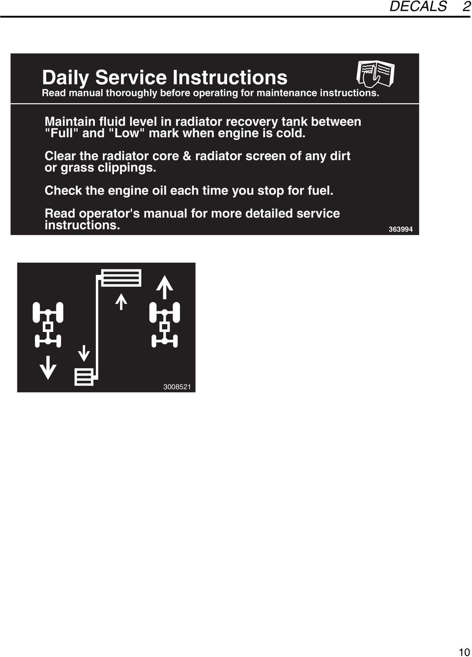 Maintain fluid level in radiator recovery tank between "Full" and "Low" mark when engine is cold.