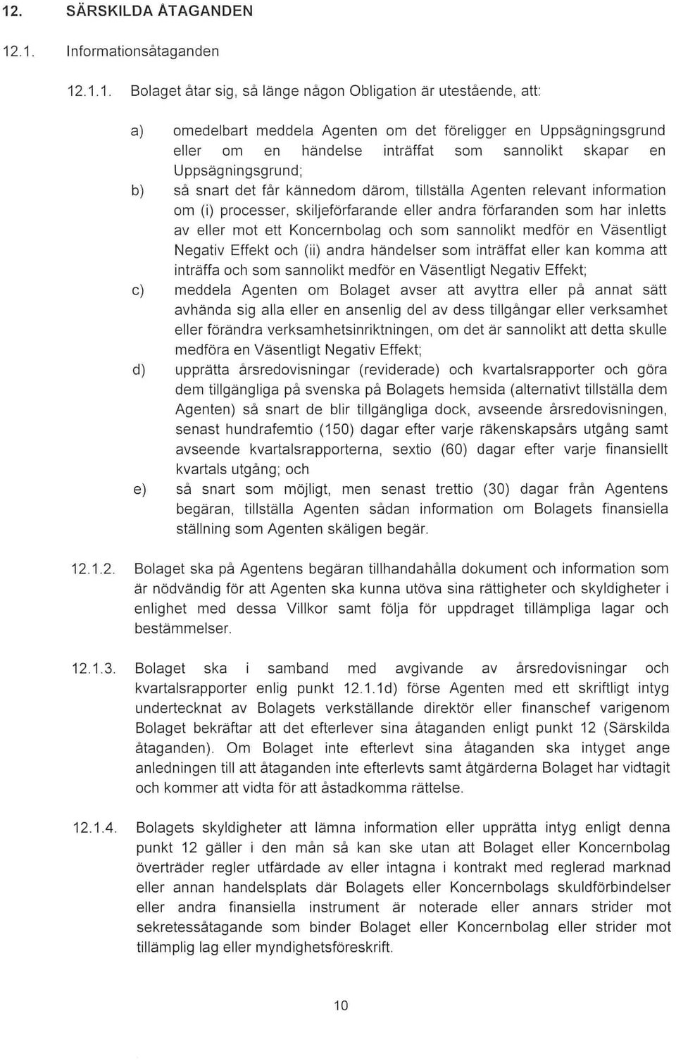 förfaranden som har inletts av eller mot ett Koncernbolag och som sannolikt medför en Väsentligt Negativ Effekt och (ii) andra händelser som inträffat eller kan komma att inträffa och som sannolikt