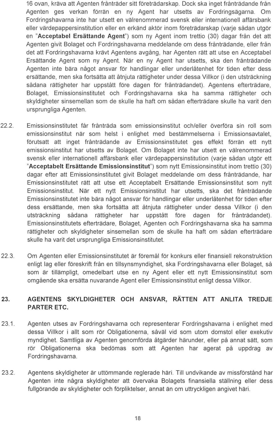 Ersättande Agent ) som ny Agent inom trettio (30) dagar från det att Agenten givit Bolaget och Fordringshavarna meddelande om dess frånträdande, eller från det att Fordringshavarna krävt Agentens