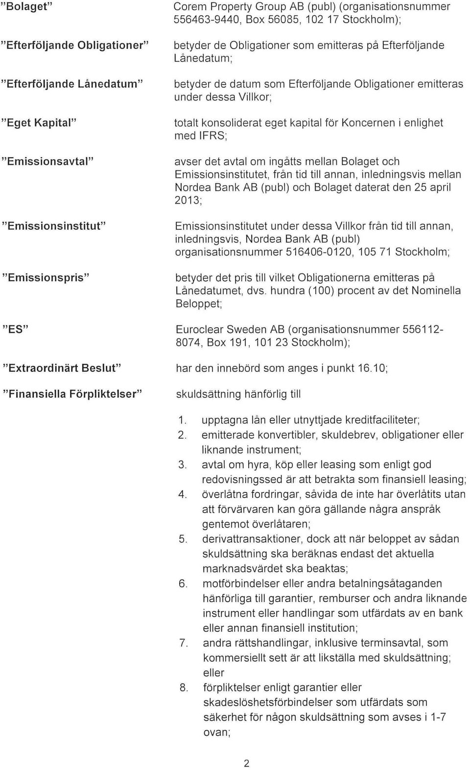 Emissionsinstitut Emissionspris avser det avtal om ingåtts mellan Bolaget och Emissionsinstitutet, från tid till annan, inledningsvis mellan Nordea Bank AB (pubi) och Bolaget daterat den 25 april