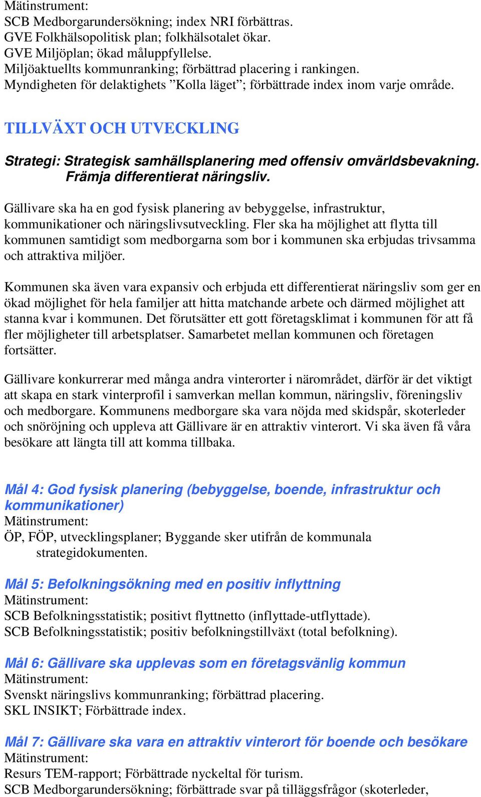 TILLVÄXT OCH UTVECKLING Strategi: Strategisk samhällsplanering med offensiv omvärldsbevakning. Främja differentierat näringsliv.