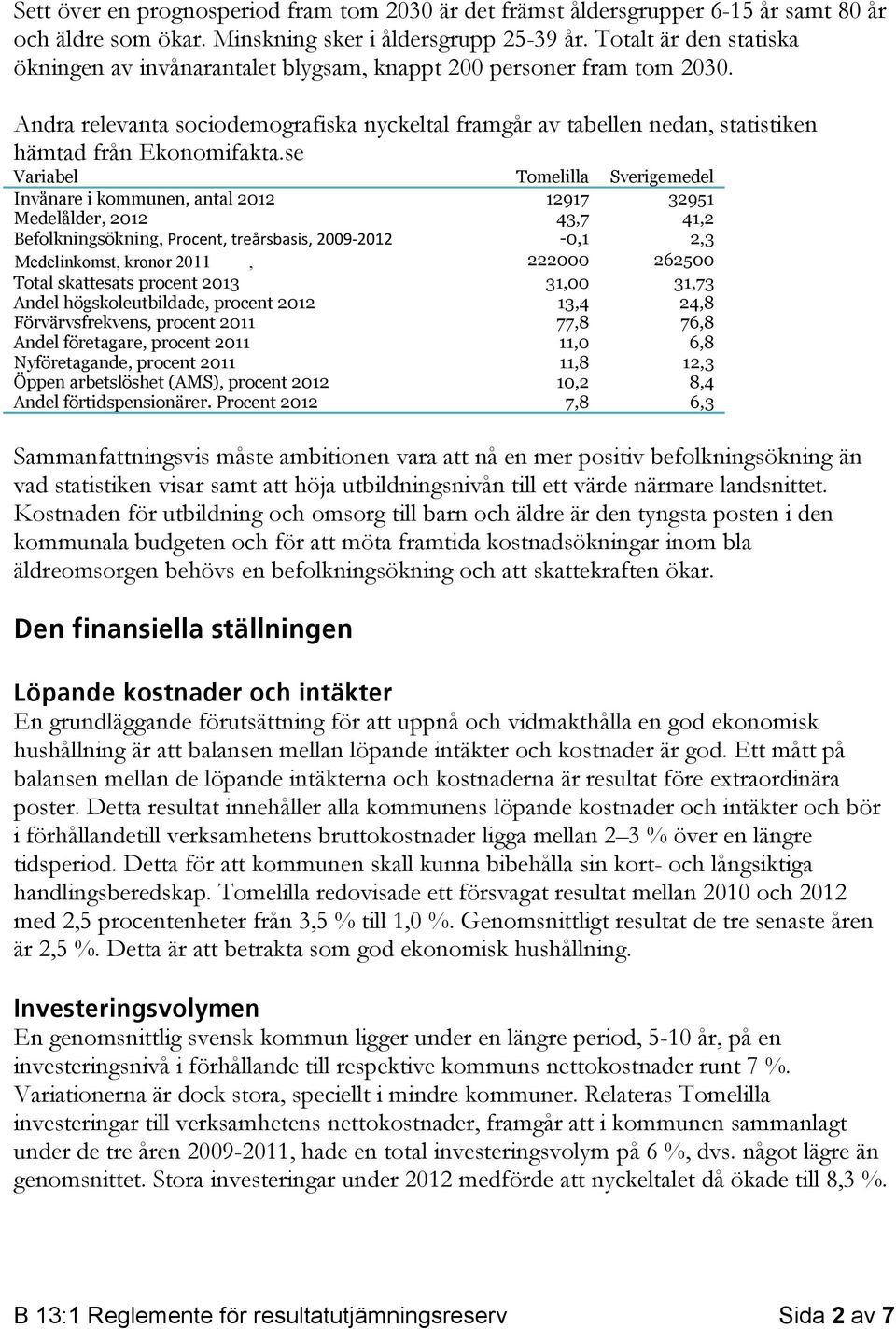 Andra relevanta sociodemografiska nyckeltal framgår av tabellen nedan, statistiken hämtad från Ekonomifakta.