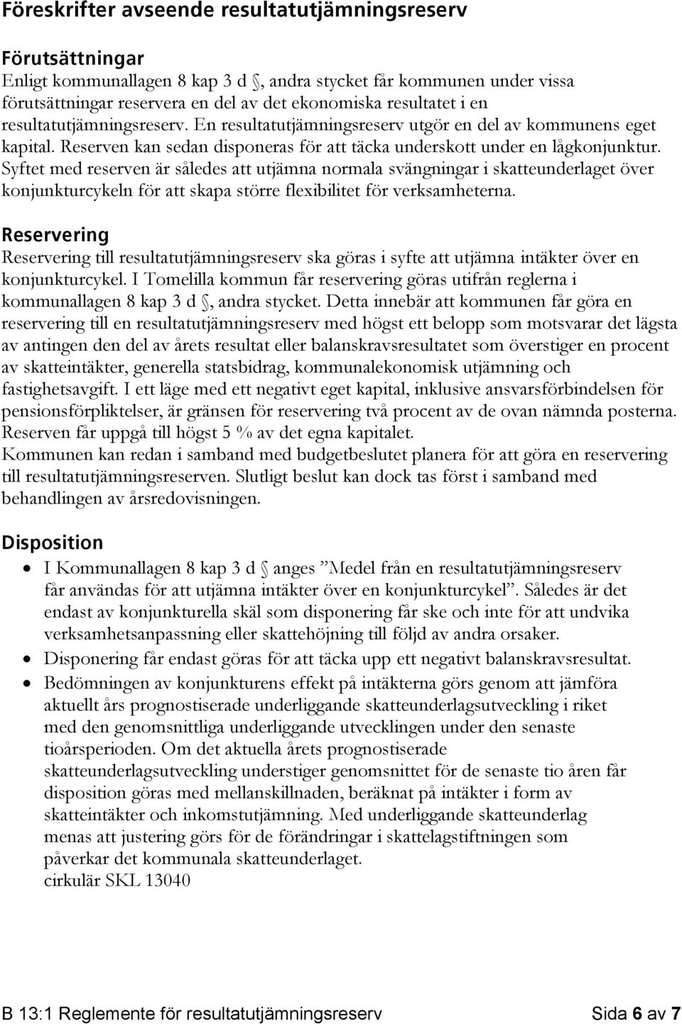 Syftet med reserven är således att utjämna normala svängningar i skatteunderlaget över konjunkturcykeln för att skapa större flexibilitet för verksamheterna.