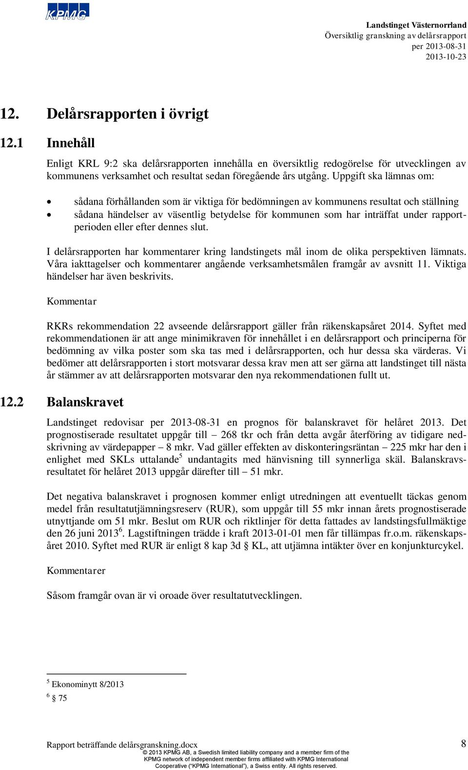 rapportperioden eller efter dennes slut. I delårsrapporten har kommentarer kring landstingets mål inom de olika perspektiven lämnats.