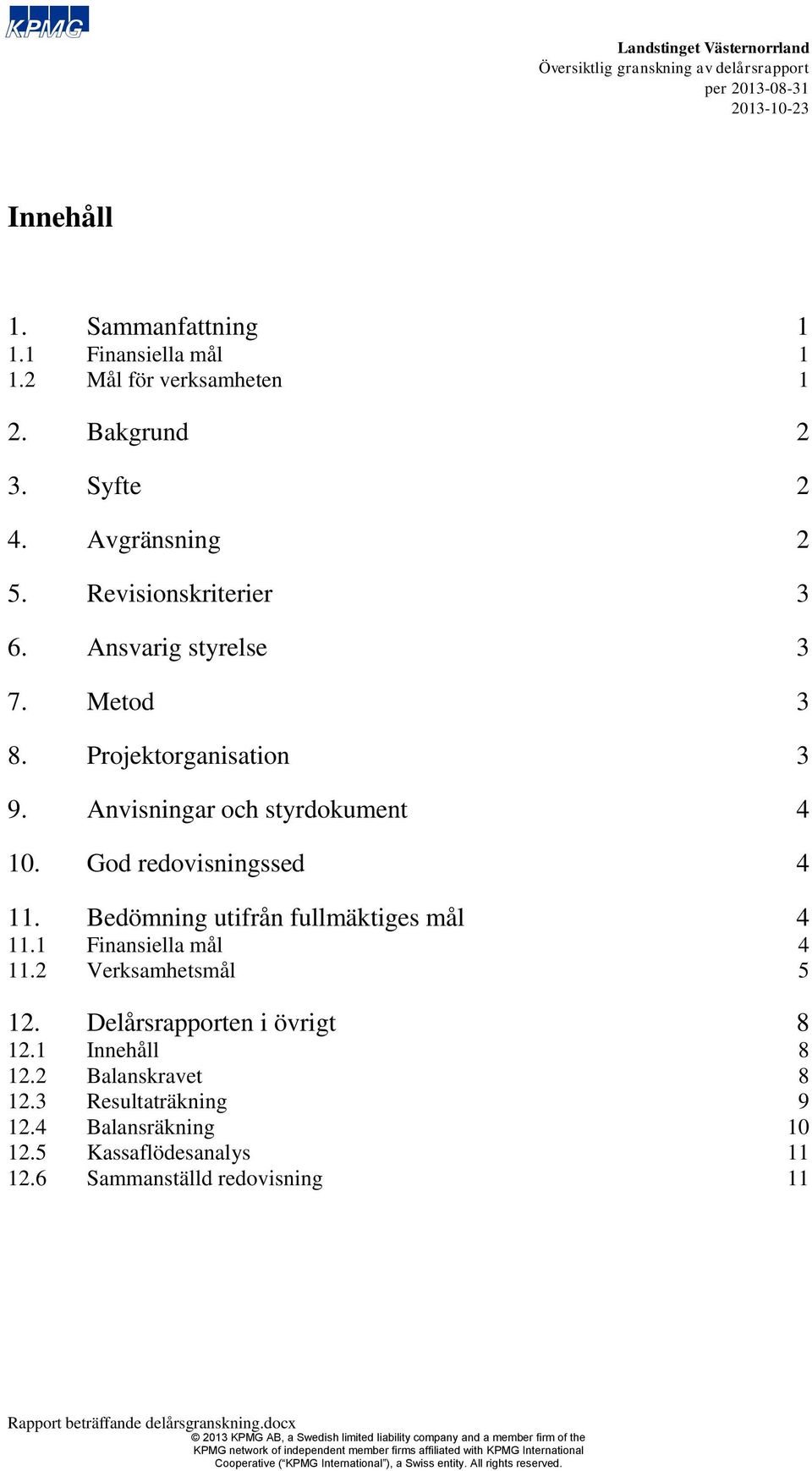 God redovisningssed 4 11. Bedömning utifrån fullmäktiges mål 4 11.1 Finansiella mål 4 11.2 Verksamhetsmål 5 12.