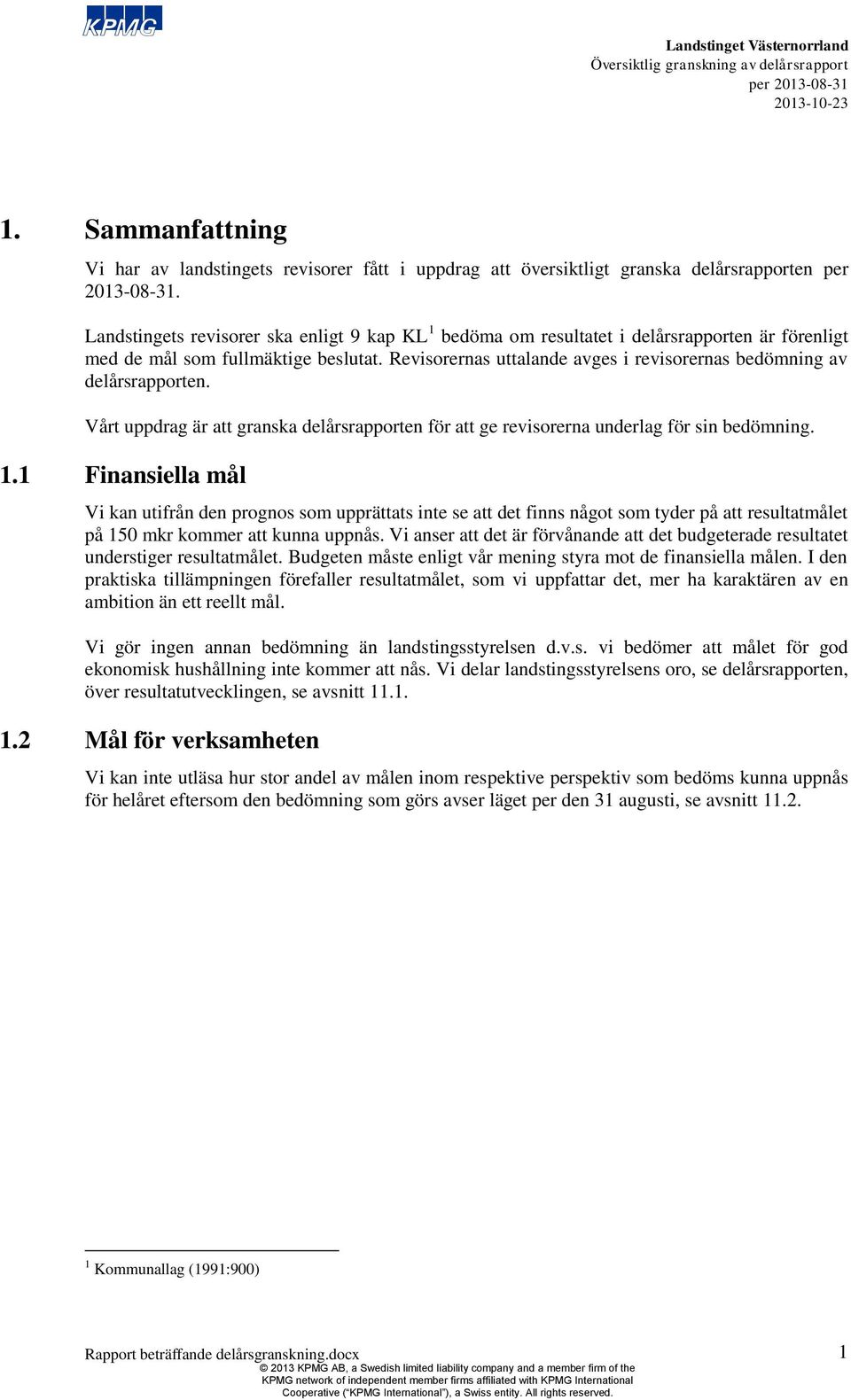 Revisorernas uttalande avges i revisorernas bedömning av delårsrapporten. Vårt uppdrag är att granska delårsrapporten för att ge revisorerna underlag för sin bedömning. 1.