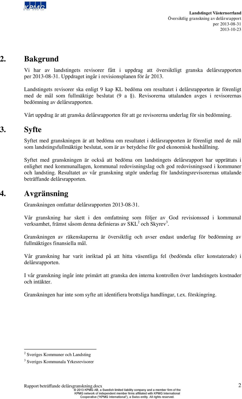 Revisorerna uttalanden avges i revisorernas bedömning av delårsrapporten. Vårt uppdrag är att granska delårsrapporten för att ge revisorerna underlag för sin bedömning.