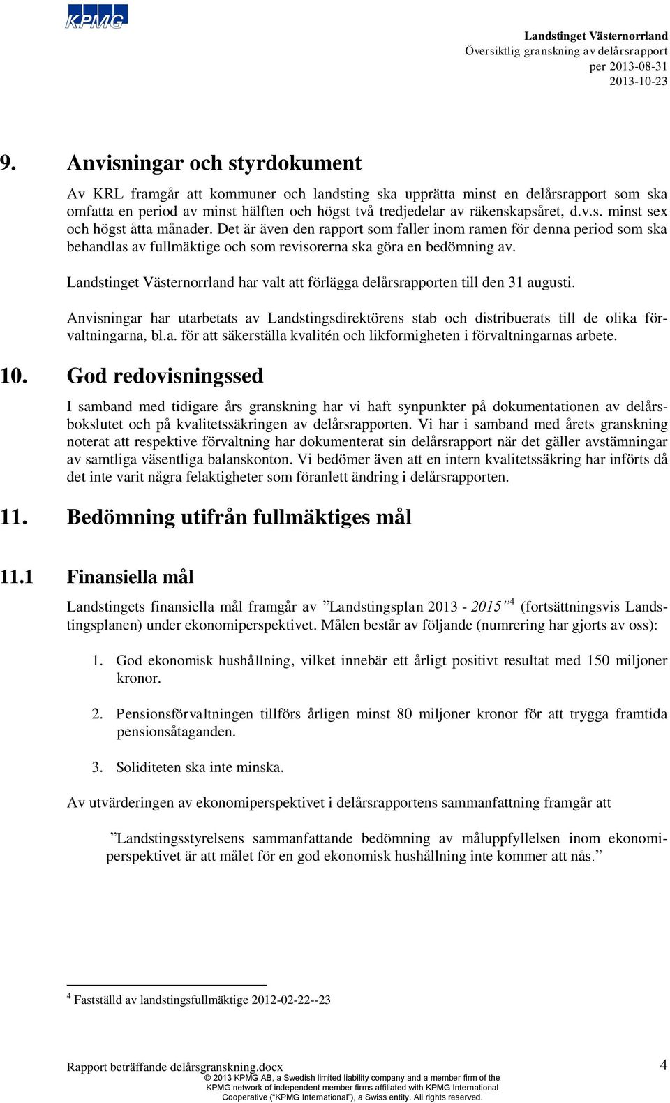 har valt att förlägga delårsrapporten till den 31 augusti. Anvisningar har utarbetats av Landstingsdirektörens stab och distribuerats till de olika förvaltningarna, bl.a. för att säkerställa kvalitén och likformigheten i förvaltningarnas arbete.