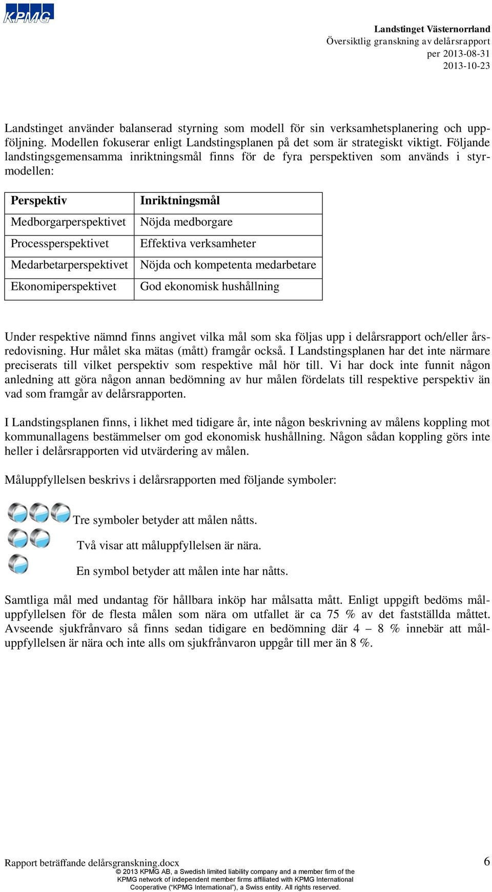 verksamheter Medarbetarperspektivet Nöjda och kompetenta medarbetare Ekonomiperspektivet God ekonomisk hushållning Under respektive nämnd finns angivet vilka mål som ska följas upp i delårsrapport