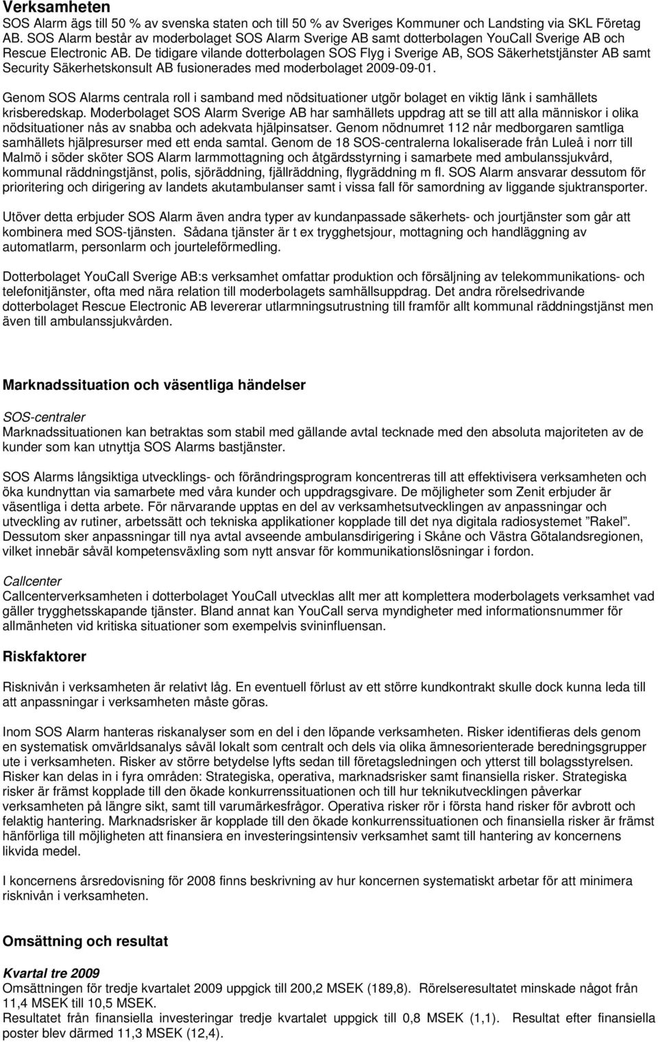 De tidigare vilande dotterbolagen SOS Flyg i Sverige AB, SOS Säkerhetstjänster AB samt Security Säkerhetskonsult AB fusionerades med moderbolaget -09-01.