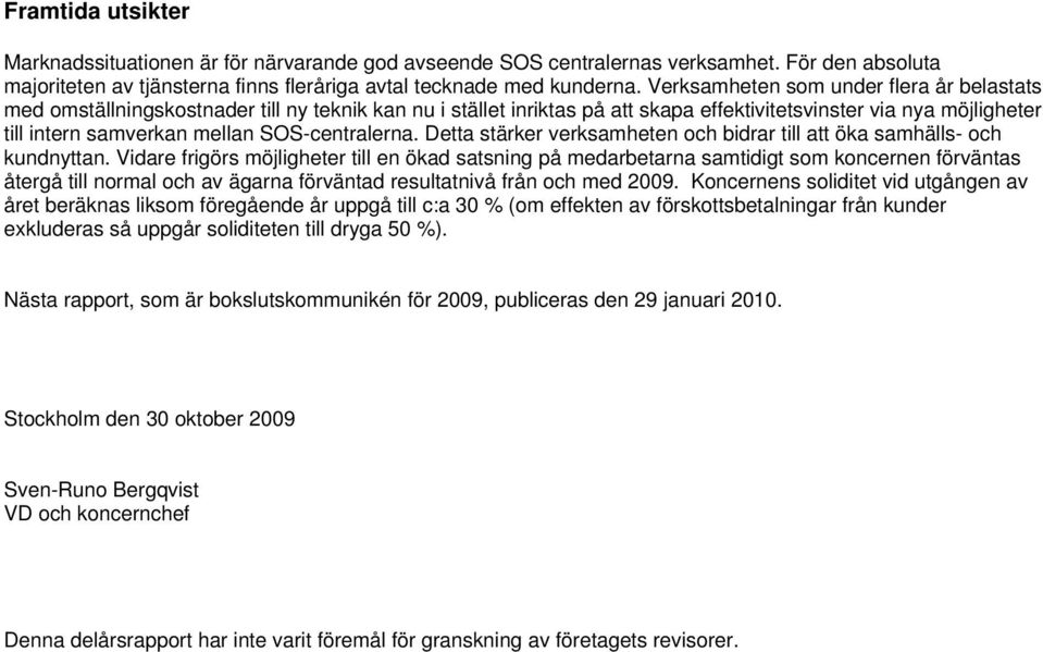 SOS-centralerna. Detta stärker verksamheten och bidrar till att öka samhälls- och kundnyttan.