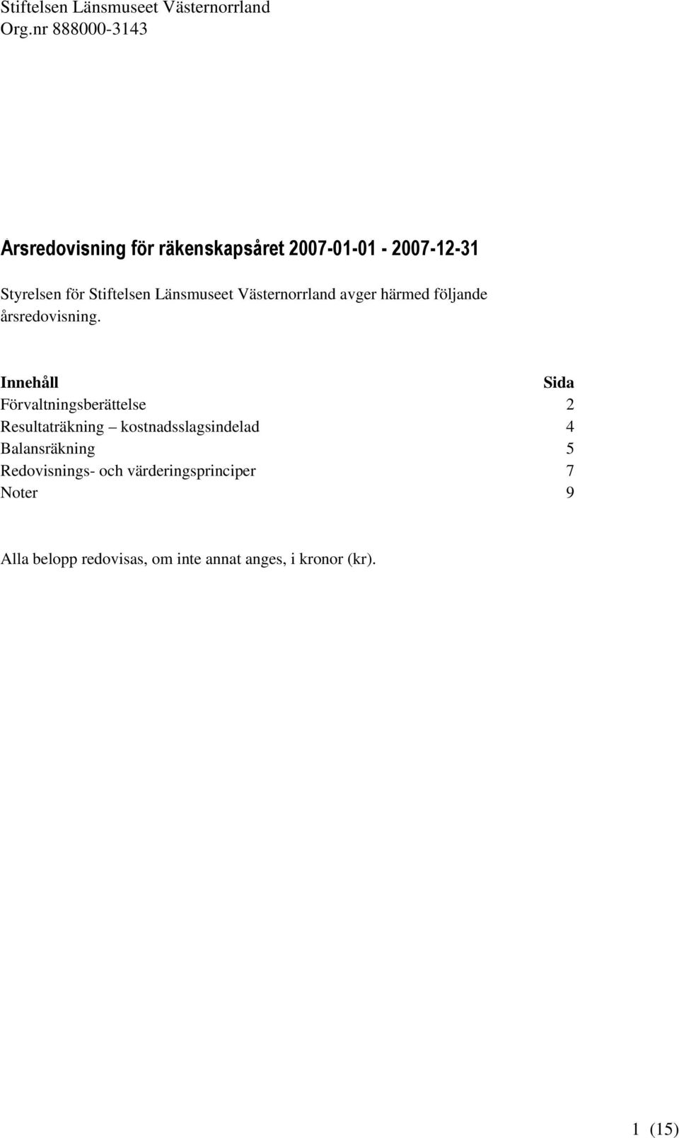 Innehåll Sida Förvaltningsberättelse 2 Resultaträkning kostnadsslagsindelad 4